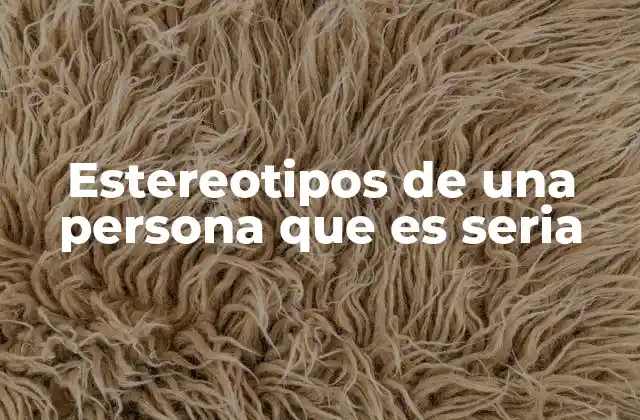 Estereotipos de una Persona que es Seria