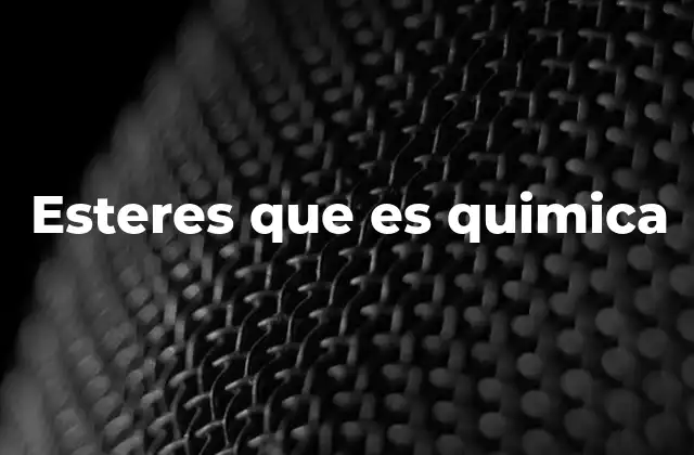Esteres que es Quimica