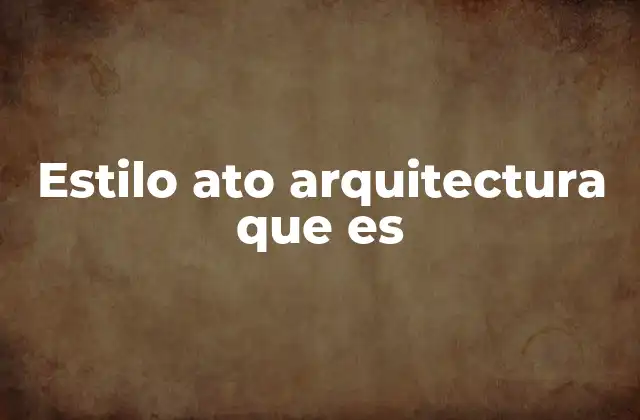 Estilo Ato Arquitectura que es