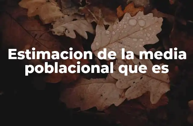 Estimacion de la Media Poblacional que es 2 La importancia de calcular promedios en grandes conjuntos de datos