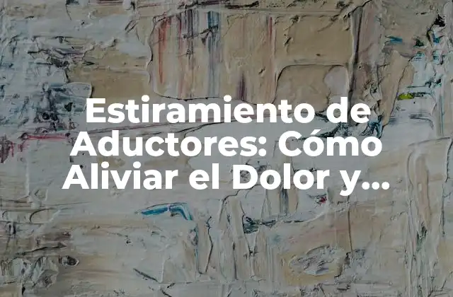 Estiramiento de Aductores: Cómo Aliviar el Dolor y Fortalecer Tus Músculos