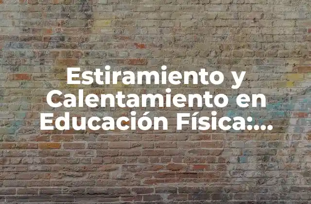 Estiramiento y Calentamiento en Educación Física: Importancia y Técnicas