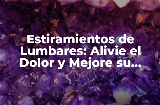 Estiramientos de Lumbares: Alivie el Dolor y Mejore Su Flexibilidad
