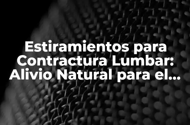 Estiramientos para Contractura Lumbar: Alivio Natural para el Dolor