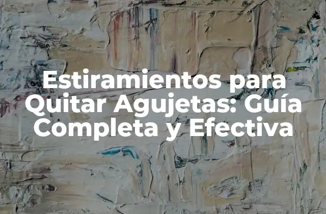 Estiramientos para Quitar Agujetas: Guía Completa y Efectiva