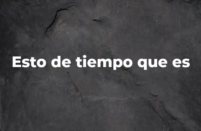 Esto de Tiempo que es