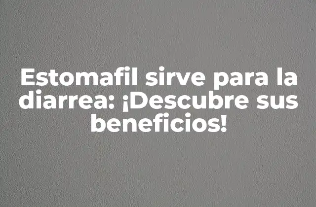 Estomafil Sirve para la Diarrea: ¡descubre Sus Beneficios! 2 ¿Qué es Estomafil y cómo funciona?