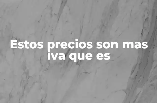 Estos Precios Son mas Iva que es