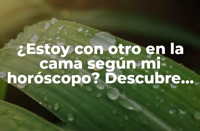 ¿estoy con Otro en la Cama según Mi Horóscopo? Descubre la Verdad