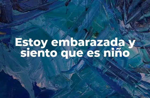Estoy Embarazada y Siento que es Niño