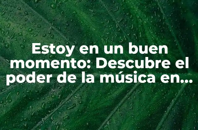 Estoy en un Buen Momento: Descubre el Poder de la Música en Tu Vida