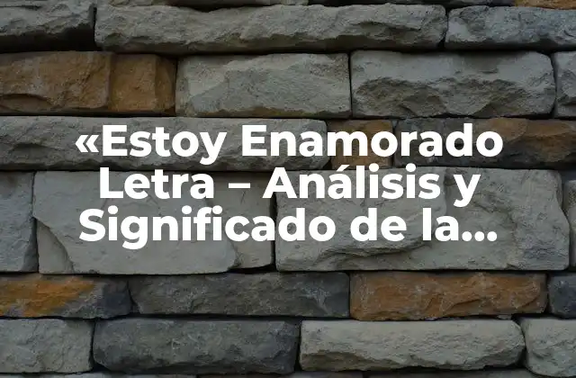 «estoy Enamorado Letra – Análisis y Significado de la Canción