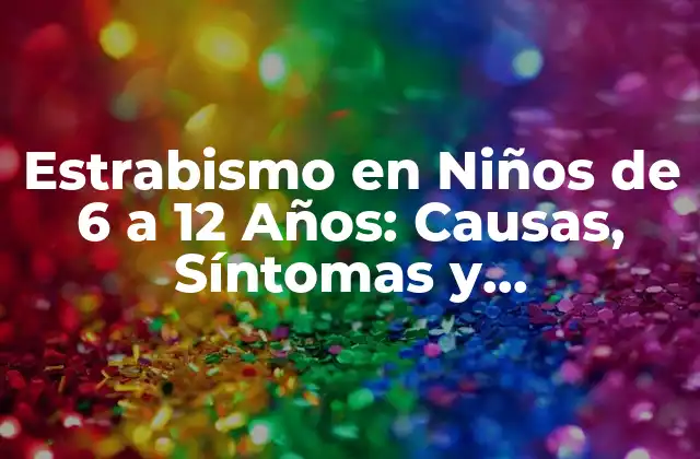 Estrabismo en Niños de 6 a 12 Años: Causas, Síntomas y Tratamientos