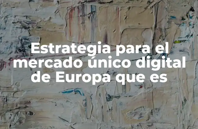 Estrategia para el Mercado Único Digital de Europa que es