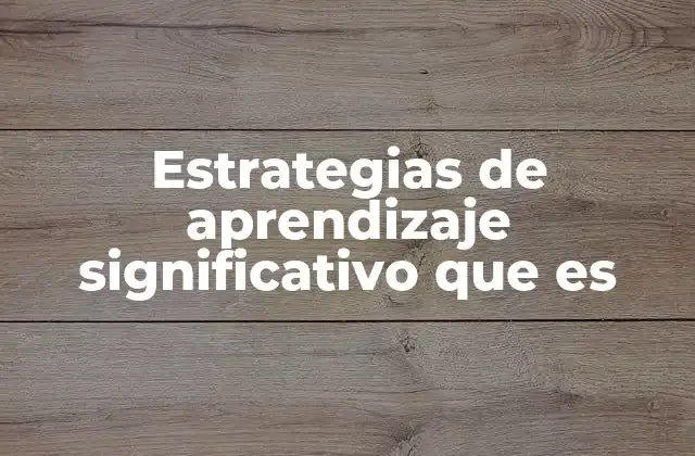 Estrategias de Aprendizaje Significativo que es