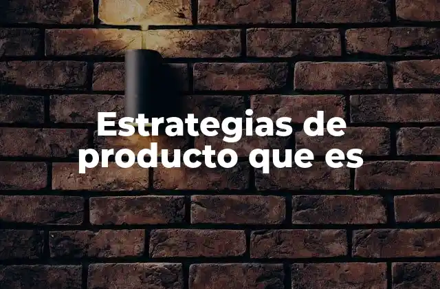 Estrategias de Producto que es