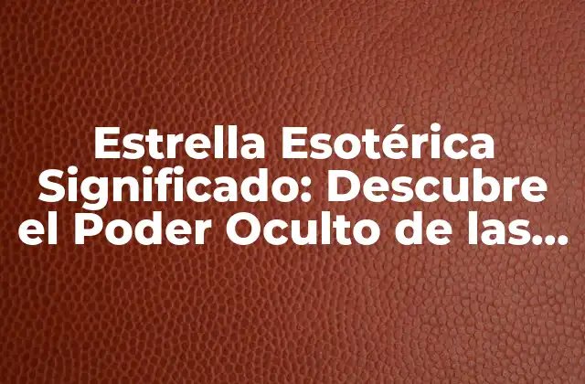 Estrella Esotérica Significado: Descubre el Poder Oculto de las Estrellas