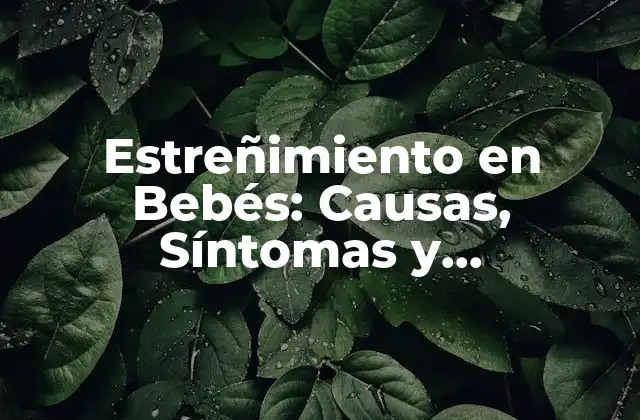 Estreñimiento en Bebés: Causas, Síntomas y Tratamiento