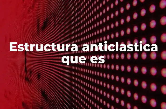 Estructura Anticlastica que es