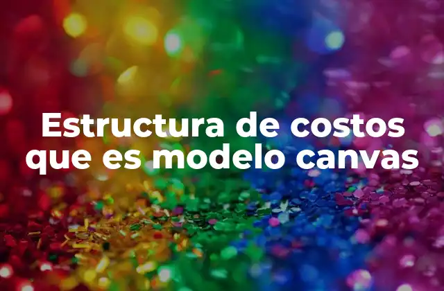 Estructura de Costos que es Modelo Canvas