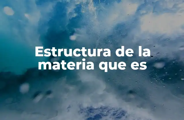 Estructura de la Materia que es