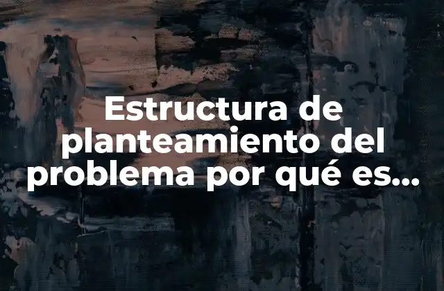Estructura de Planteamiento Del Problema por Qué es un Problema