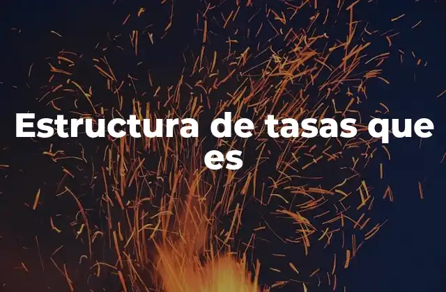 Estructura de Tasas que es