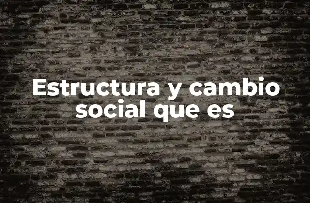 Estructura y Cambio Social que es