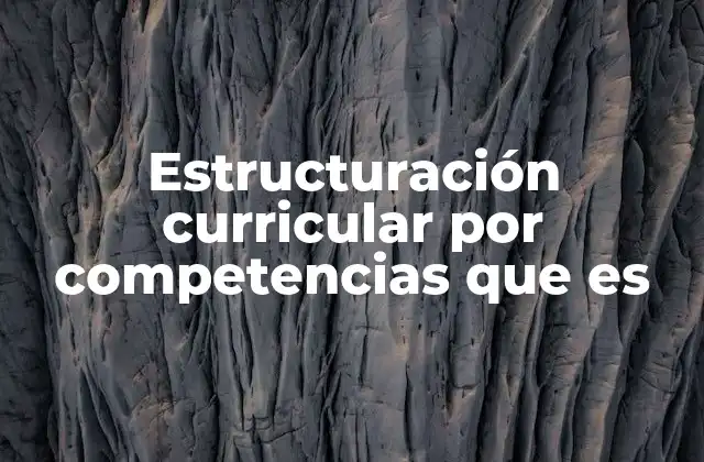 Estructuración Curricular por Competencias que es 2 Cómo se diferencia de los modelos tradicionales de enseñanza