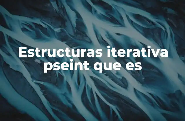 Estructuras Iterativa Pseint que es