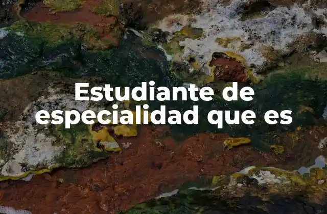 Estudiante de Especialidad que es