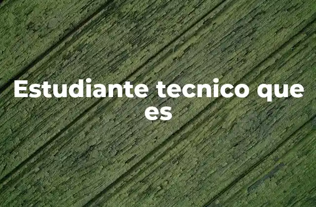 Estudiante Tecnico que es