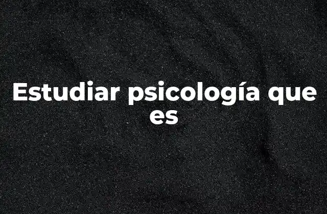 Estudiar Psicología que es