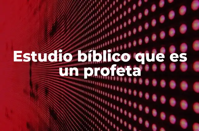 Estudio Bíblico que es un Profeta