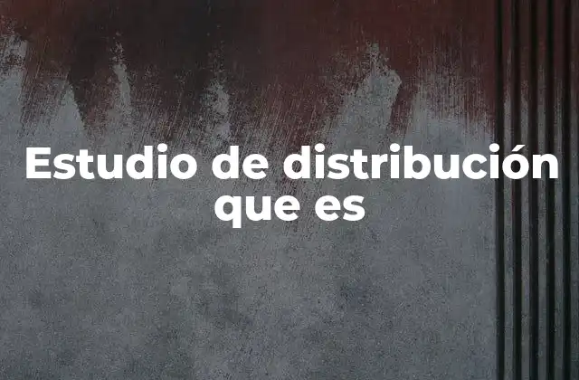 Estudio de Distribución que es