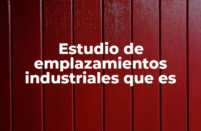 Estudio de Emplazamientos Industriales que es