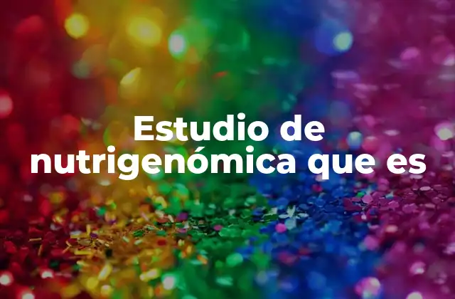 Estudio de Nutrigenómica que es