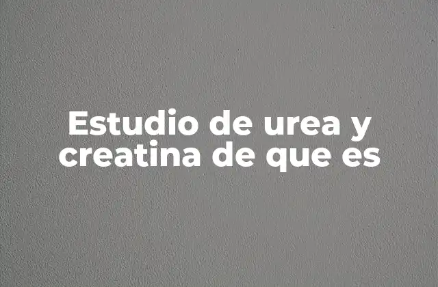 Estudio de Urea y Creatina de que es