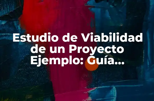 Estudio de Viabilidad de un Proyecto Ejemplo: Guía Completa