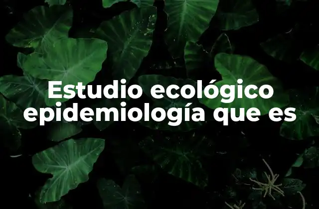 Estudio Ecológico Epidemiología que es