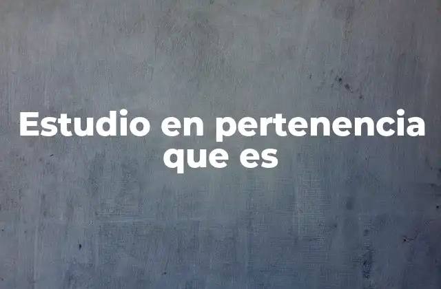 Estudio en Pertenencia que es