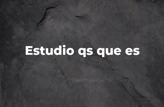 Estudio Qs que es