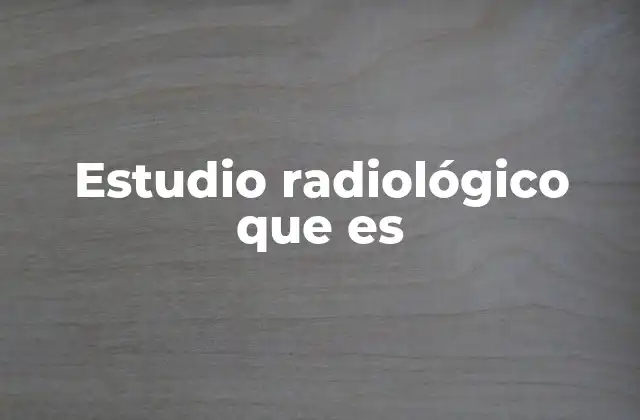 Estudio Radiológico que es