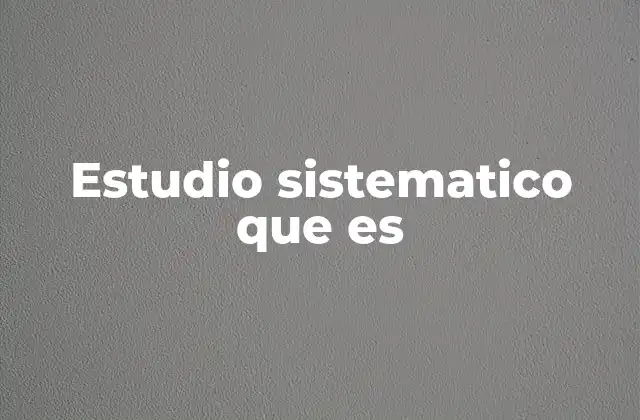 Estudio Sistematico que es