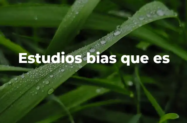 Estudios Bias que es