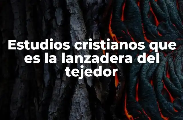 Estudios Cristianos que es la Lanzadera Del Tejedor