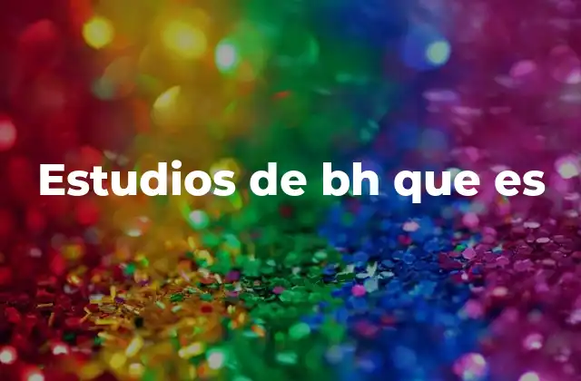 Estudios de Bh que es