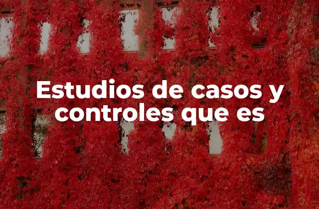 Estudios de Casos y Controles que es