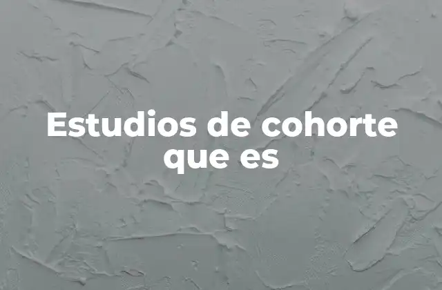 Estudios de Cohorte que es