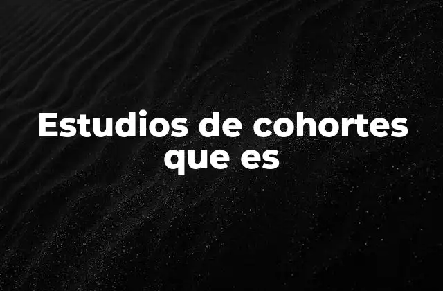 Estudios de Cohortes que es